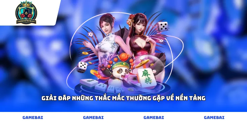 Giải đáp những thắc mắc thường gặp về nền tảng