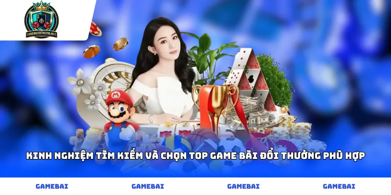 Kinh nghiệm tìm kiếm và chọn top game bài đổi thưởng phù hợp