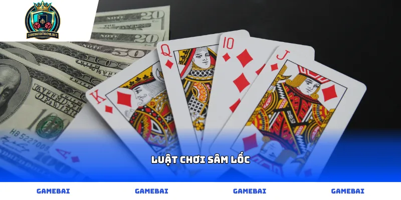 Luật chơi Sâm lốc chi tiết cho người mới
